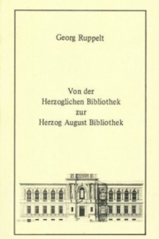 Könyv Von der Herzoglichen Bibliothek zur Herzog August Bibliothek Georg Ruppelt