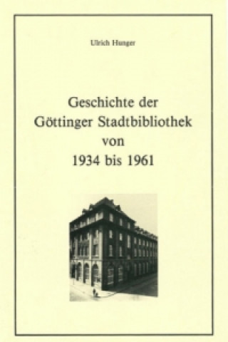 Książka Geschichte der Göttinger Stadtbibliothek von 1934 bis 1961 Ulrich Hunger