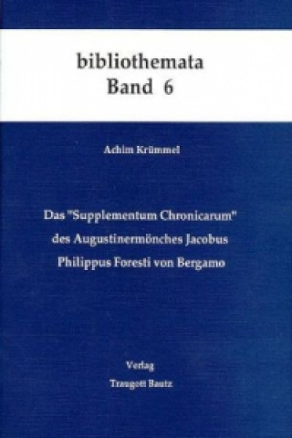 Książka Das "Supplementum Chronicarum" des Augustinermönches Jacobus Philippus Foresti von Bergamo Achim Krümmel