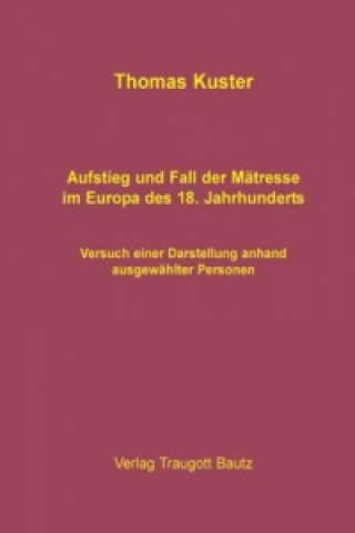 Kniha Aufstieg und Fall der Mätresse im Europa des 18. Jahrhunderts Thomas Kuster