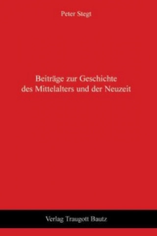 Livre Beiträge zur Geschichte des Mittelalters und der Neuzeit Peter Stegt