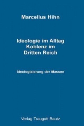 Livre Ideologie im Alltag. Koblenz im Dritten Reich Marcellus Hihn