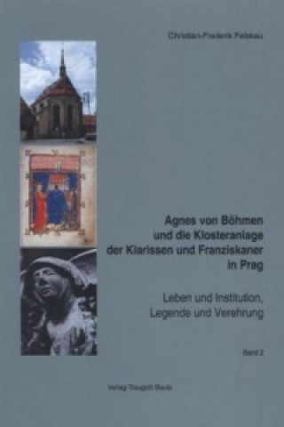 Libro Agnes von Böhmen und die Klosteranlage der Klarissen und Franziskaner in Prag, 2 Bde. Christian F Felskau