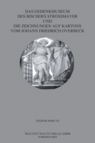 Könyv Das Gedenkmuseum des Bischofs Strossmayer Teodor Horvat