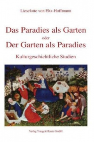 Kniha Das Paradies als Garten oder der Garten als Paradies Lieselotte von Eltz-Hoffmann