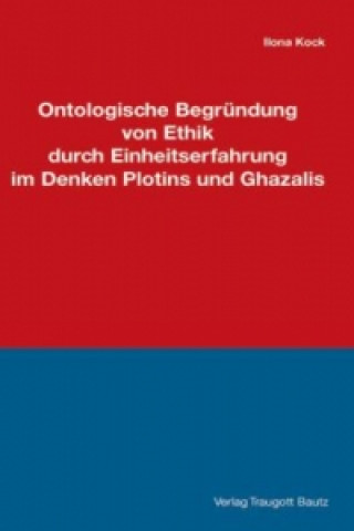 Könyv Ontologische Begründung von Ethik durch Einheitserfahrung im Denken Plotins und Ghazalis Ilona Kock