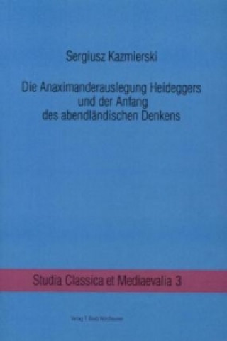 Könyv Die Anaximanderauslegung Heideggers und der Anfang des abendländischen Denkens Sergiusz Kazmierski