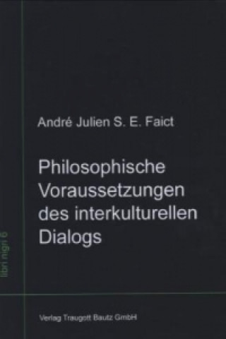 Könyv Philosophische Voraussetzungen des interkulturellen Dialogs André Julien S. E. Faict