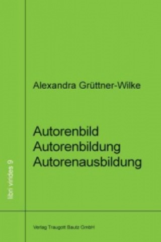 Kniha Autorenbild - Autorenbildung- Autorenausbildung Alexandra Grüttner-Wilke