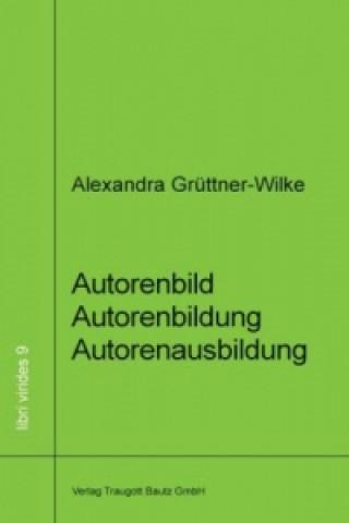 Knjiga Autorenbild - Autorenbildung- Autorenausbildung Alexandra Grüttner-Wilke