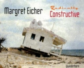 Carte Margret Eicher - Radically Constructive Margret Eicher