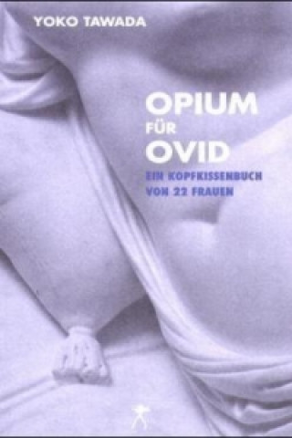 Kniha Opium für Ovid - Ein Kopfkissenbuch von 22 Frauen Yoko Tawada