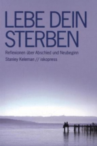 Kniha Lebe Dein Sterben Stanley Keleman
