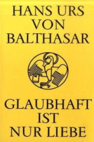 Kniha Glaubhaft ist nur Liebe Hans U. von Balthasar