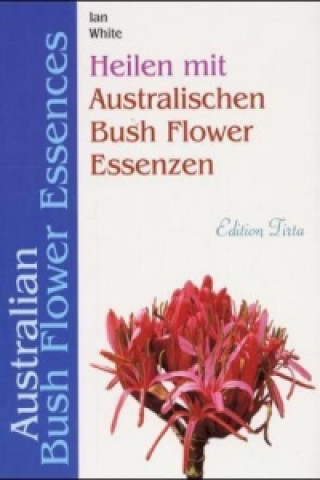 Kniha Heilen mit Australischen Bush Flower Essenzen Ian White