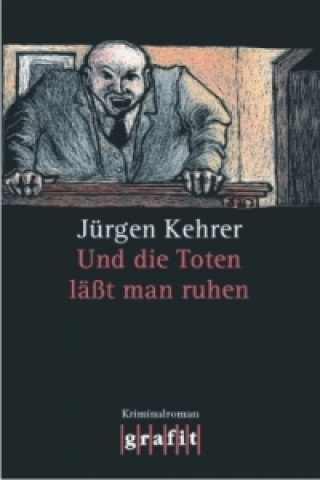 Könyv Und die Toten läßt man ruhen Jürgen Kehrer