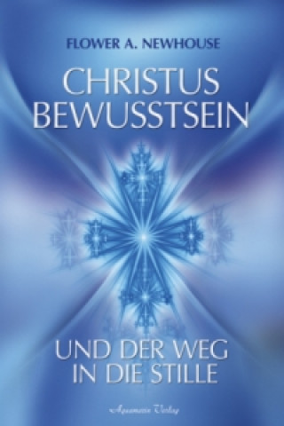 Könyv Christus-Bewusstsein und der Weg in die Stille Flower A. Newhouse