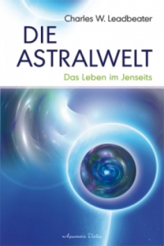 Kniha Die Astralwelt Charles W. Leadbeater