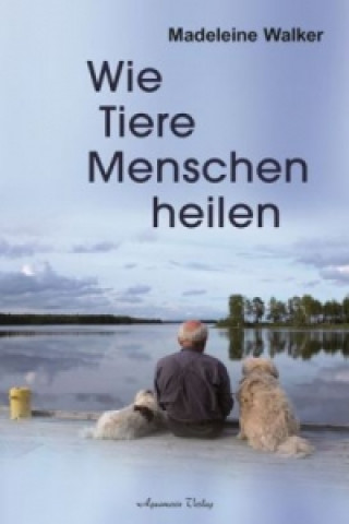 Könyv Wie Tiere ihre Menschen heilen Madeleine Walker