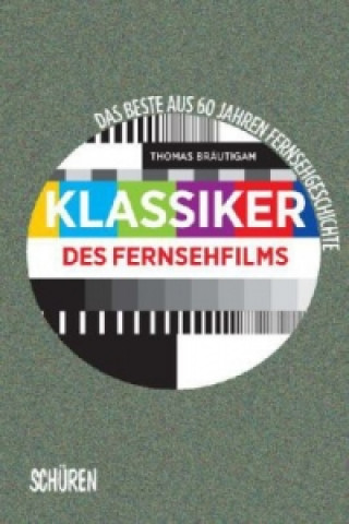 Kniha Klassiker des Fernsehfilms. Das Beste aus 60 Jahren Fernsehgeschichte Thomas Bräutigam