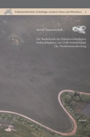 Kniha Die Baubefunde des frühmittelalterlichen Seehandelsplatzes von Groß Strömkendorf, Lkr. Nordwestmecklenburg Astrid Tummuscheit