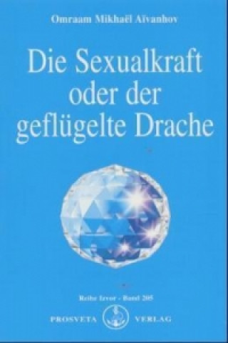 Könyv Die Sexualkraft oder der geflügelte Drache Omraam M. Aivanhov