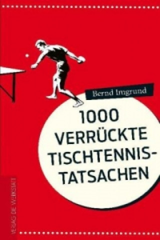 Kniha 1000 verrückte Tischtennis-Tatsachen Bernd Imgrund