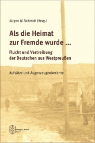 Carte Als die Heimat zur Fremde wurde ... Flucht und Vertreibung der Deutschen aus Westpreussen Jürgen W. Schmidt
