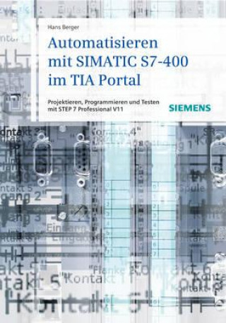 Knjiga Automatisieren mit SIMATIC S7-400 im TIA Portal - Projektieren, Programmieren und Testen mit STEP 7 Professional V11 Hans Berger