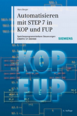 Kniha Automatisieren mit STEP 7 in KOP und FUP 6e - Speicherprogrammierbare Steuerungen SIMATIC S7-300/400 Hans Berger
