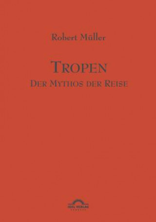 Kniha Tropen. Der Mythos der Reise Robert Müller