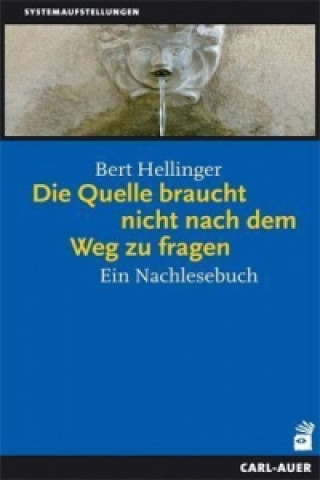 Kniha Die Quelle braucht nicht nach dem Weg zu fragen Bert Hellinger