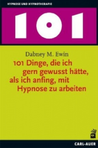 Kniha 101 Dinge, die ich gern gewusst hätte, als ich anfing, mit Hypnose zu arbeiten Dabney M. Ewin