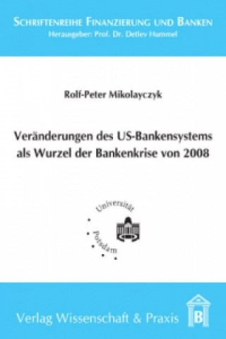 Kniha Veränderung des US-Bankensystems als Wurzel der Bankenkrise 2008. Rolf-Peter Mikolayczyk