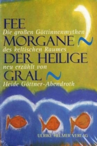 Kniha Fee Morgane, Der Heilige Gral Heide Göttner-Abendroth