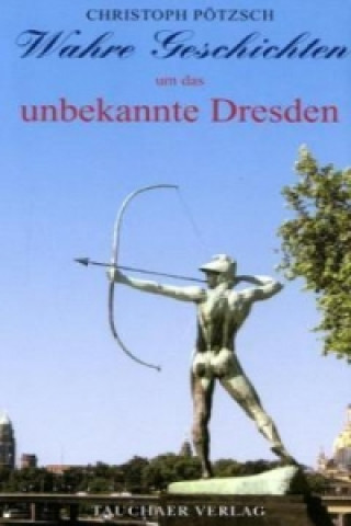Книга Wahre Geschichten um das unbekannte Dresden Christoph Pötzsch