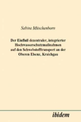 Könyv Der Einfluss dezentraler, integrierter Hochwasserschutzmassnahmen auf den Schwebstofftransport an der Oberen Elsenz, Kraichgau Sabine Müschenborn