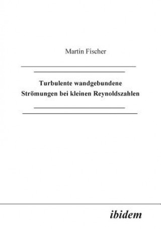 Kniha Turbulente wandgebundene Str mungen bei kleinen Reynoldszahlen. Martin Fischer