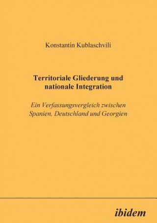 Carte Territoriale Gliederung und nationale Integration. Ein Verfassungsvergleich zwischen Spanien, Deutschland und Georgien Konstantin Kublaschvili
