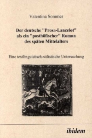 Carte Der deutsche Prosa-Lancelot als ein posthöfischer Roman des späten Mittelalters Valentina Sommer