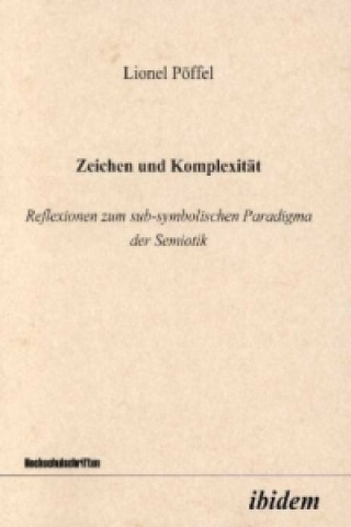 Knjiga Zeichen und Komplexität. Reflexionen zum sub-symbolischen Paradigma der Semiotik Lionel Pöffel