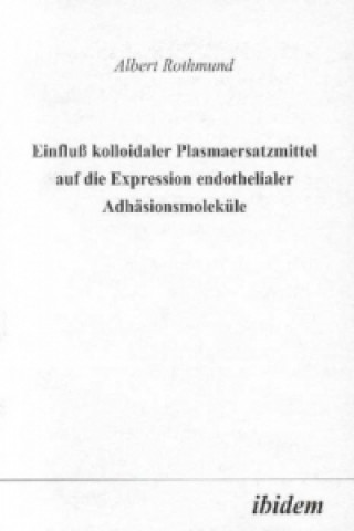 Könyv Einfluss kolloidaler Plasmaersatzmittel auf die Expression endothelialer Adhäsionsmoleküle Albert Rothmund