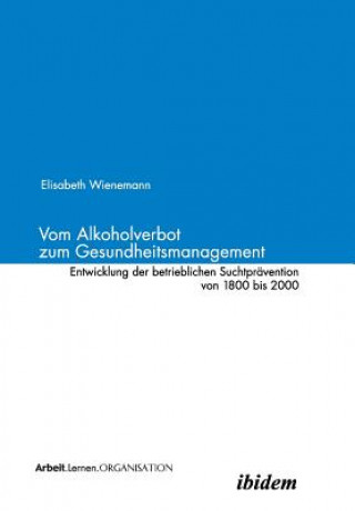 Kniha Vom Alkoholverbot zum Gesundheitsmanagement. Entwicklung der betrieblichen Suchtpravention 1800-2000 Elisabeth Wienemann