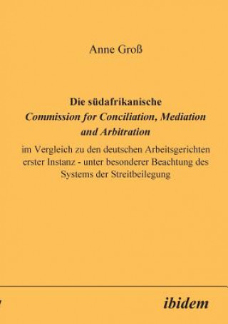 Książka s dafrikanische Commission for Conciliation, Mediation and Arbitration im Vergleich zu den deutschen Arbeitsgerichten erster Instanz - unter besondere Anne Gro