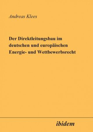 Buch Direktleitungsbau im deutschen und europ ischen Energie- und Wettbewerbsrecht. Andreas Klees