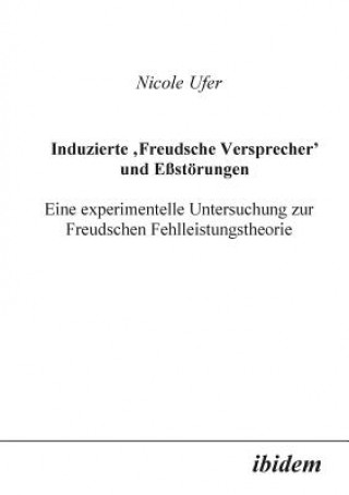 Kniha Induzierte Freudsche Versprecher und Essst rungen. Eine experimentelle Untersuchung zur Freudschen Fehlleistungstheorie Nicole Ufer