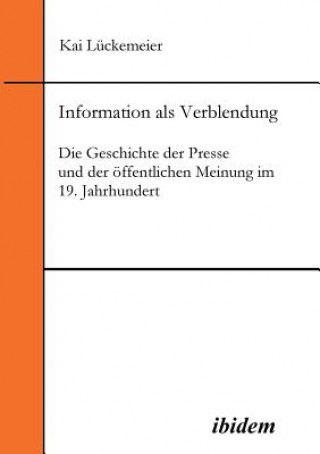 Könyv Information als Verblendung. Die Geschichte der Presse und der  ffentlichen Meinung im 19. Jahrhundert Kai Luckemeier