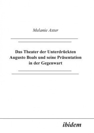 Könyv Theater der Unterdr ckten Augusto Boals und seine Pr sentation in der Gegenwart. Melanie Axter