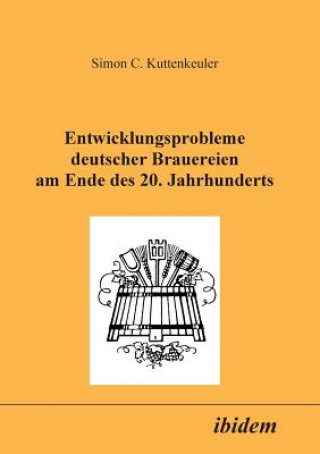 Livre Entwicklungsprobleme deutscher Brauereien am Ende des 20. Jahrhunderts. Simon C Kuttenkeuler