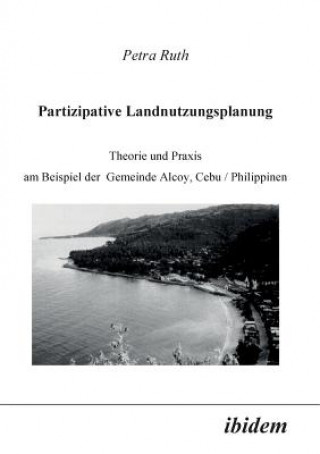 Kniha Partizipative Landnutzungsplanung. Theorie und Praxis am Beispiel der Gemeinde Alcoy, Cebu/Philippinen Petra Ruth